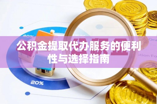 新会公积金提取代办服务的便利性与选择指南