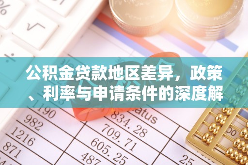 新会公积金贷款地区差异，政策、利率与申请条件的深度解析