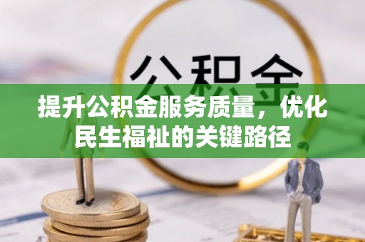 新会提升公积金服务质量，优化民生福祉的关键路径