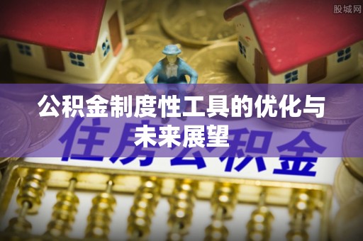新会公积金制度性工具的优化与未来展望