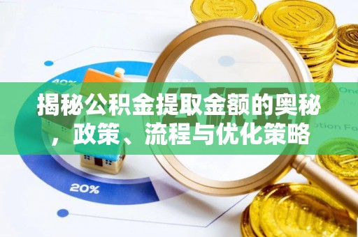 新会揭秘公积金提取金额的奥秘，政策、流程与优化策略