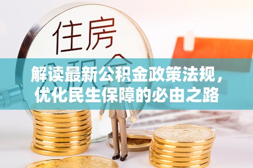 新会解读最新公积金政策法规，优化民生保障的必由之路