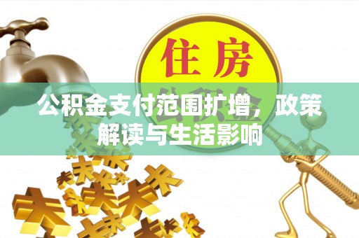 新会公积金支付范围扩增，政策解读与生活影响