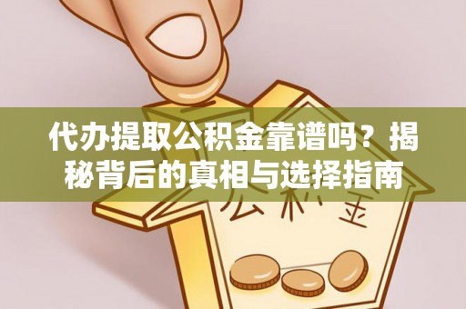 新会代办提取公积金靠谱吗？揭秘背后的真相与选择指南