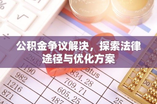新会公积金争议解决，探索法律途径与优化方案