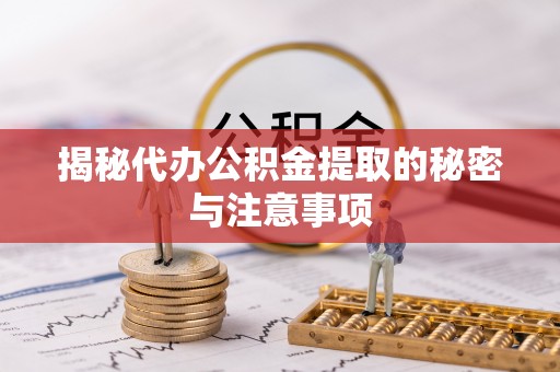 新会揭秘代办公积金提取的秘密与注意事项