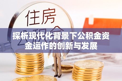 新会探析现代化背景下公积金资金运作的创新与发展