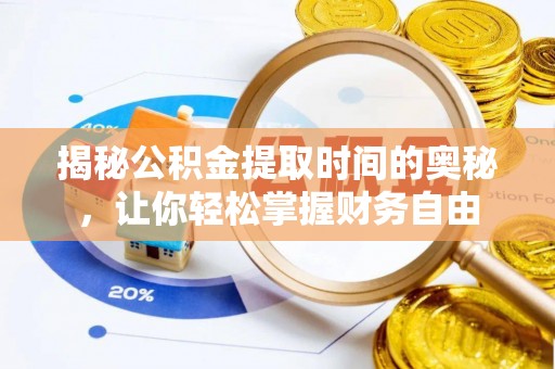 新会揭秘公积金提取时间的奥秘，让你轻松掌握财务自由