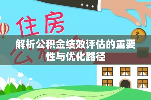新会解析公积金绩效评估的重要性与优化路径