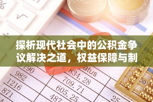 新会探析现代社会中的公积金争议解决之道，权益保障与制度完善