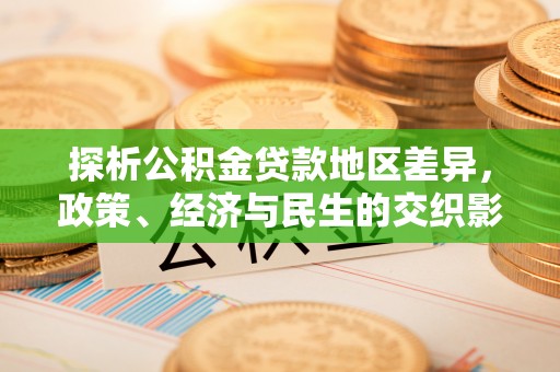 新会探析公积金贷款地区差异，政策、经济与民生的交织影响