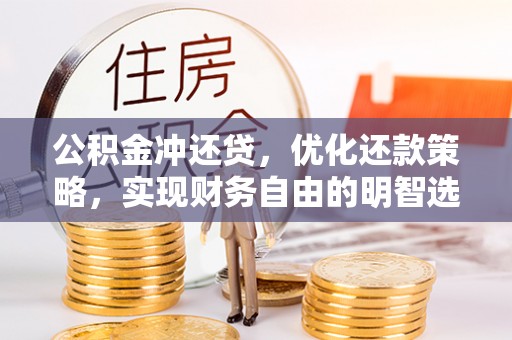 新会公积金冲还贷，优化还款策略，实现财务自由的明智选择