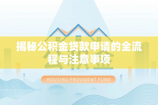 新会揭秘公积金贷款申请的全流程与注意事项