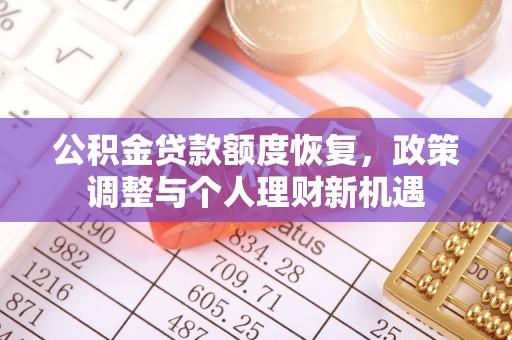 新会公积金贷款额度恢复，政策调整与个人理财新机遇