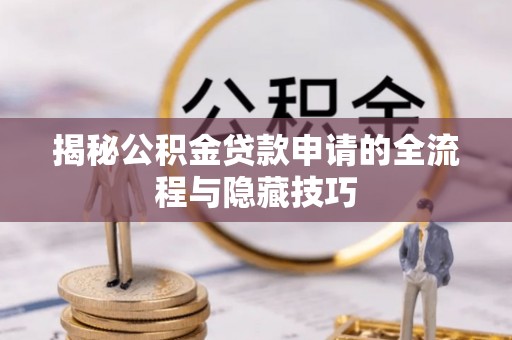 新会揭秘公积金贷款申请的全流程与隐藏技巧