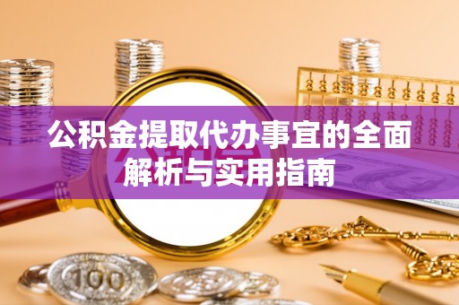新会公积金提取代办事宜的全面解析与实用指南
