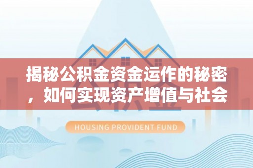 新会揭秘公积金资金运作的秘密，如何实现资产增值与社会福利双赢？