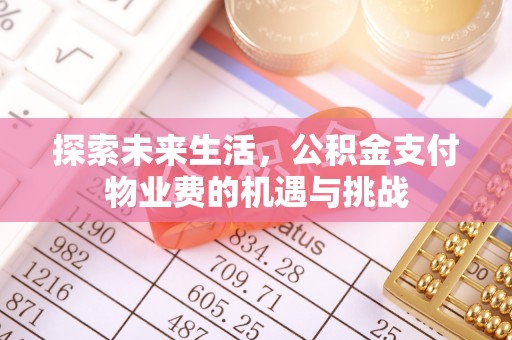 新会探索未来生活，公积金支付物业费的机遇与挑战