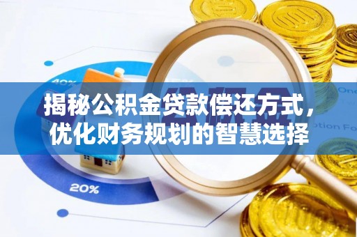 新会揭秘公积金贷款偿还方式，优化财务规划的智慧选择