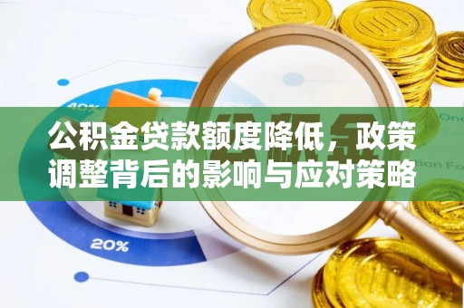 新会公积金贷款额度降低，政策调整背后的影响与应对策略