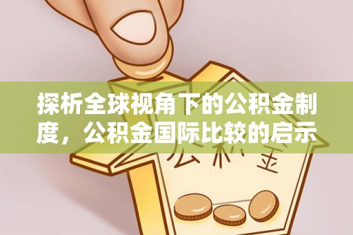 新会探析全球视角下的公积金制度，公积金国际比较的启示与借鉴