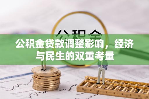 新会公积金贷款调整影响，经济与民生的双重考量