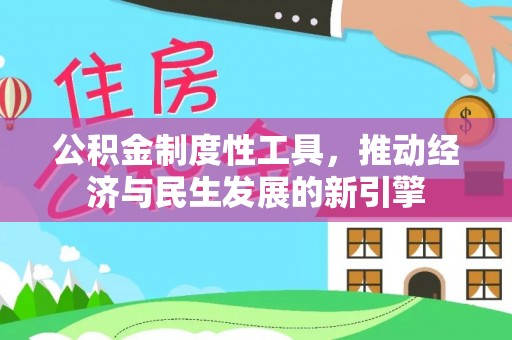新会公积金制度性工具，推动经济与民生发展的新引擎