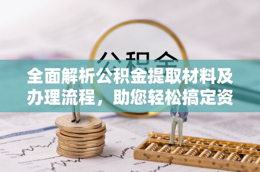新会全面解析公积金提取材料及办理流程，助您轻松搞定资金提取
