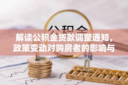 新会解读公积金贷款调整通知，政策变动对购房者的影响与应对策略