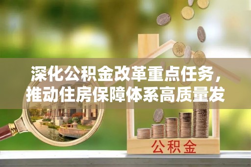 新会深化公积金改革重点任务，推动住房保障体系高质量发展