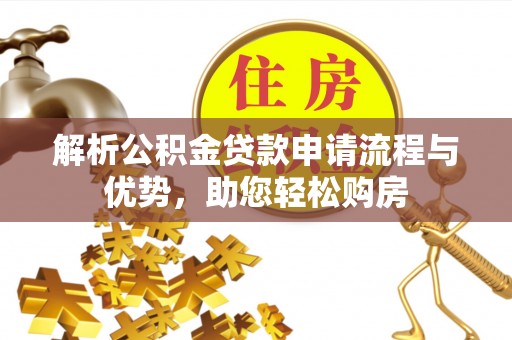 新会解析公积金贷款申请流程与优势，助您轻松购房