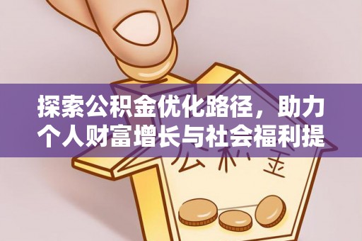 新会探索公积金优化路径，助力个人财富增长与社会福利提升