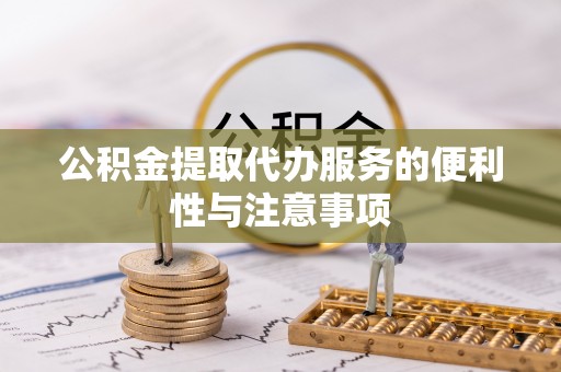 新会公积金提取代办服务的便利性与注意事项