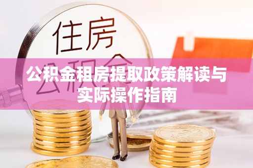 新会公积金租房提取政策解读与实际操作指南