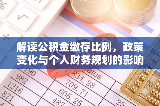 新会解读公积金缴存比例，政策变化与个人财务规划的影响