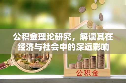 新会公积金理论研究，解读其在经济与社会中的深远影响
