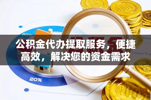 新会公积金代办提取服务，便捷高效，解决您的资金需求