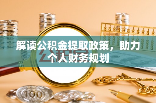 新会解读公积金提取政策，助力个人财务规划
