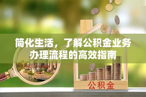 新会简化生活，了解公积金业务办理流程的高效指南