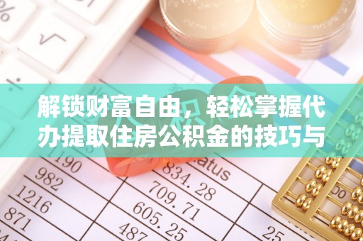 新会解锁财富自由，轻松掌握代办提取住房公积金的技巧与攻略