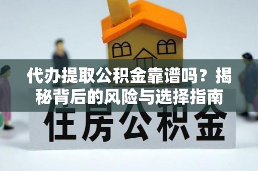 新会代办提取公积金靠谱吗？揭秘背后的风险与选择指南