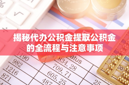 新会揭秘代办公积金提取公积金的全流程与注意事项