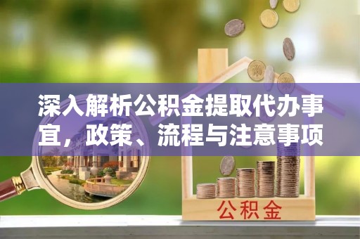 新会深入解析公积金提取代办事宜，政策、流程与注意事项全攻略