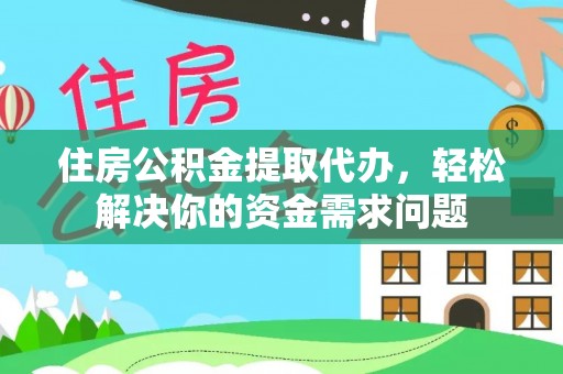 新会住房公积金提取代办，轻松解决你的资金需求问题
