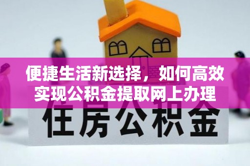 新会便捷生活新选择，如何高效实现公积金提取网上办理