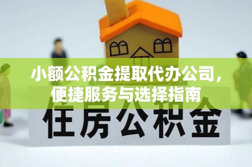 新会小额公积金提取代办公司，便捷服务与选择指南