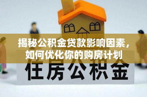 新会揭秘公积金贷款影响因素，如何优化你的购房计划