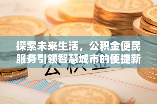 新会探索未来生活，公积金便民服务引领智慧城市的便捷新体验