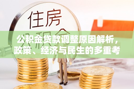 新会公积金贷款调整原因解析，政策、经济与民生的多重考量