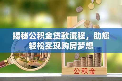 新会揭秘公积金贷款流程，助您轻松实现购房梦想